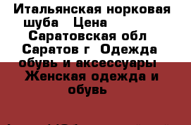 Итальянская норковая шуба › Цена ­ 90 000 - Саратовская обл., Саратов г. Одежда, обувь и аксессуары » Женская одежда и обувь   